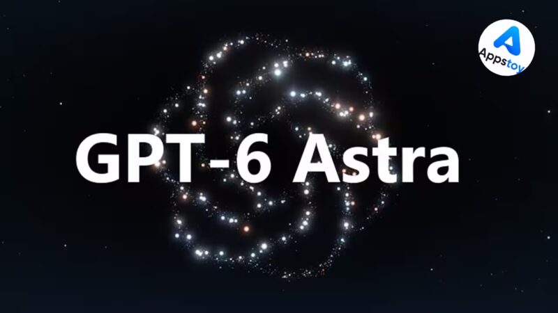 GPT-6 Astra 来了！OpenAI 说这是它史上最强模型？如何使用？-Appstoy-发现好软件，让AI更好用