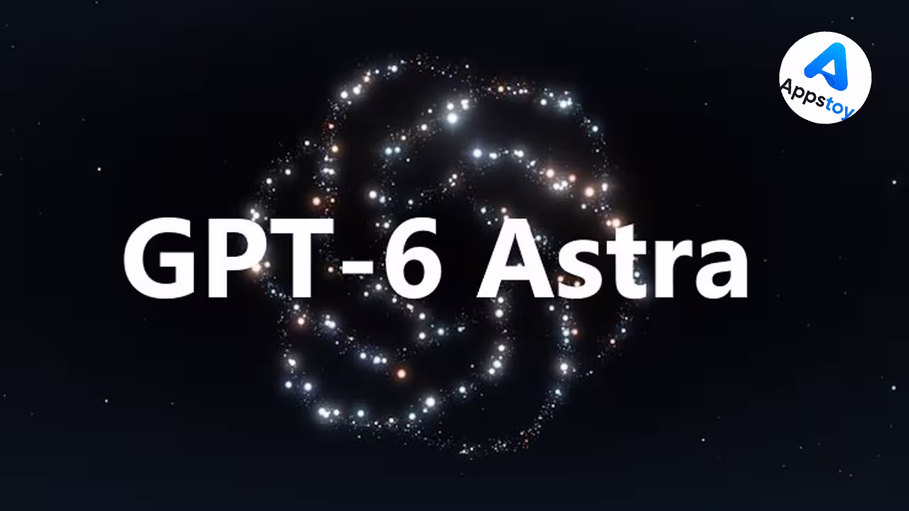 GPT-6 Astra 来了！OpenAI 说这是它史上最强模型？如何使用？-Appstoy-发现好软件，让AI更好用