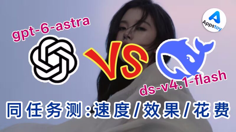 【实测】DeepSeek V4.1 Flash 和 GPT6-astra 谁赢了？同一任务同时跑！OpenAI | ChatGPT | 中转站 | 0.05倍率 | 国模-Appstoy-发现好软件，让AI更好用